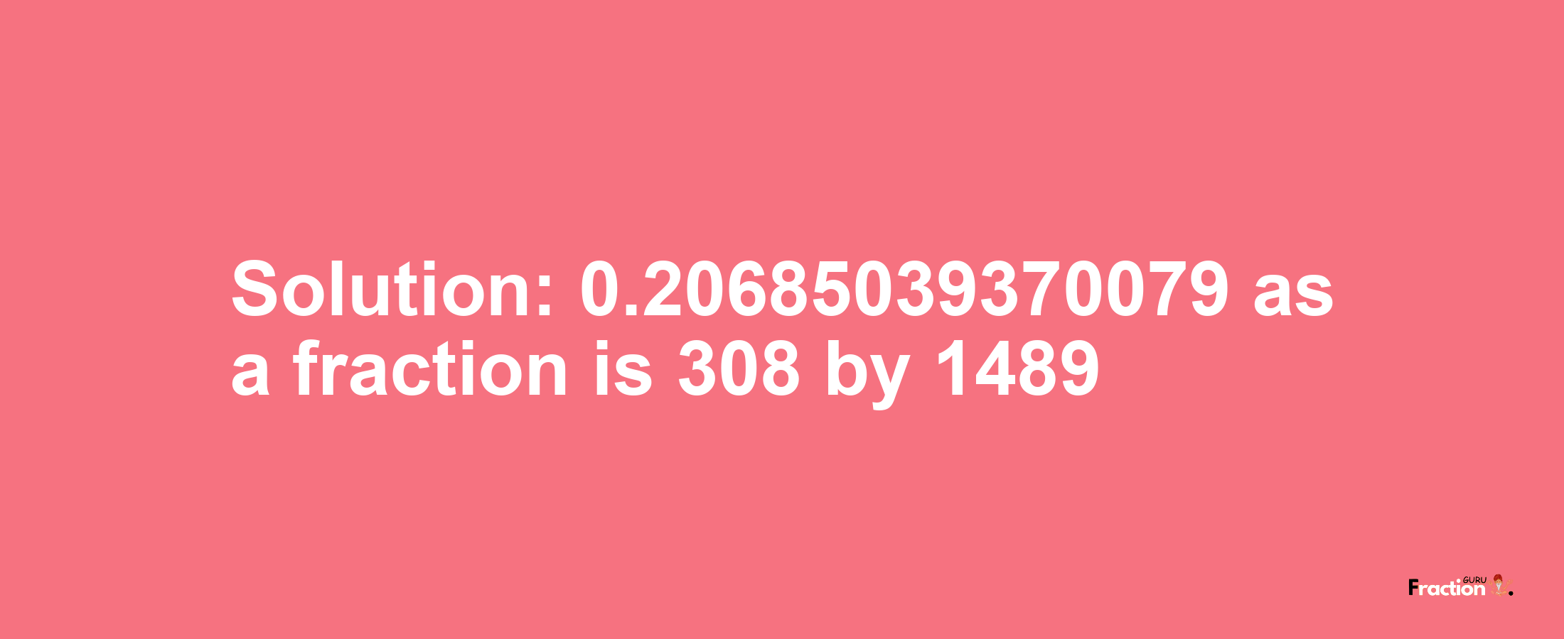 Solution:0.20685039370079 as a fraction is 308/1489